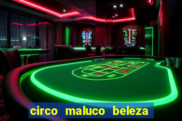 circo maluco beleza recife circo maluco